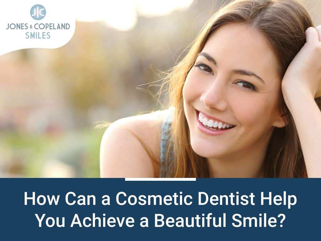 How can a cosmetic dentist help you achieve a beautiful smile